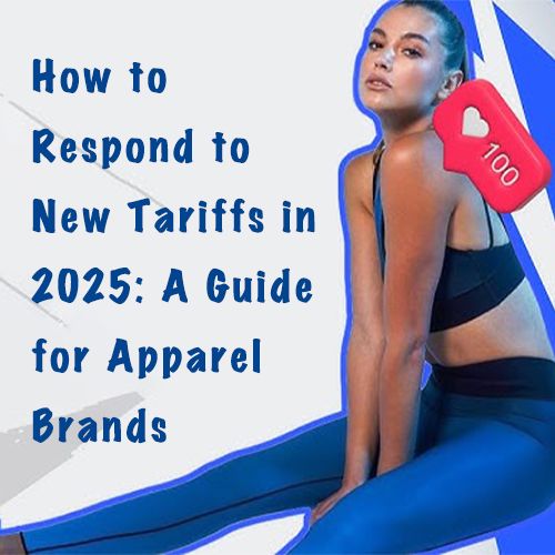 How To Respond To New Tariffs In 2025: A Guide For Apparel Brands
